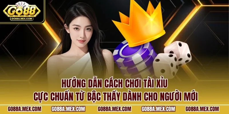 Hướng dẫn cách chơi tài xỉu cực chuẩn từ bậc thầy dành cho người mới huong-dan-cach-choi-tai-xiu-cuc-chuan-tu-bac-thay-danh-cho-nguoi-moi